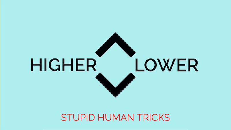 Higher or Lower Stupid Human Tricks